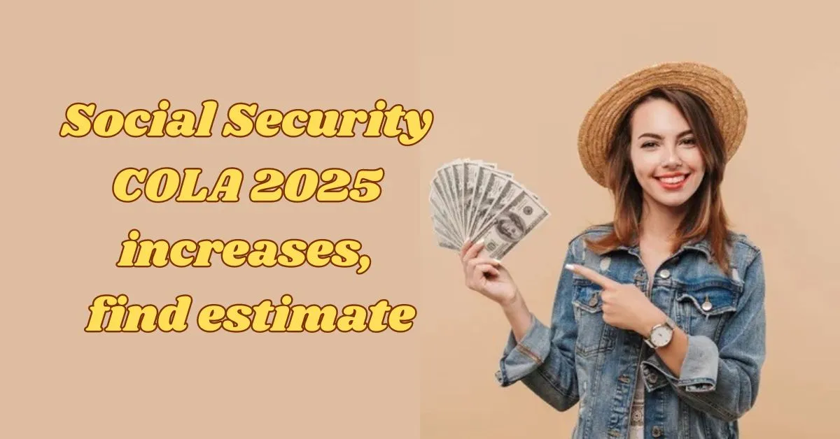 social security cola 2025 increases find estimate